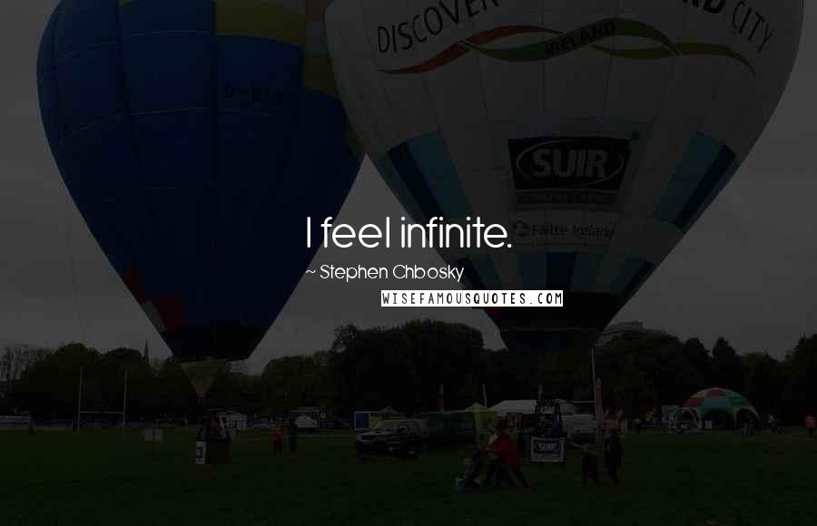 Stephen Chbosky Quotes: I feel infinite.