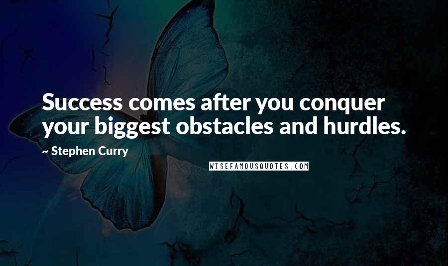 Stephen Curry Quotes: Success comes after you conquer your biggest obstacles and hurdles.