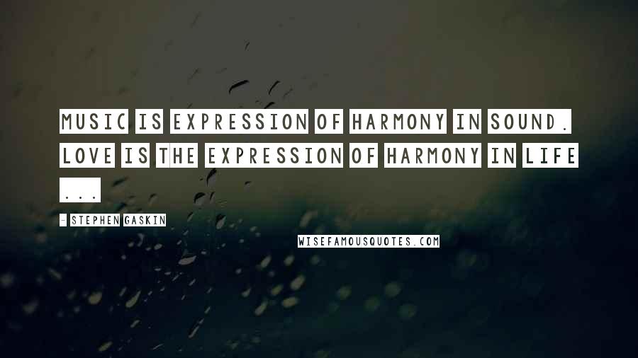 Stephen Gaskin Quotes: Music is expression of harmony in sound. Love is the expression of harmony in life ...