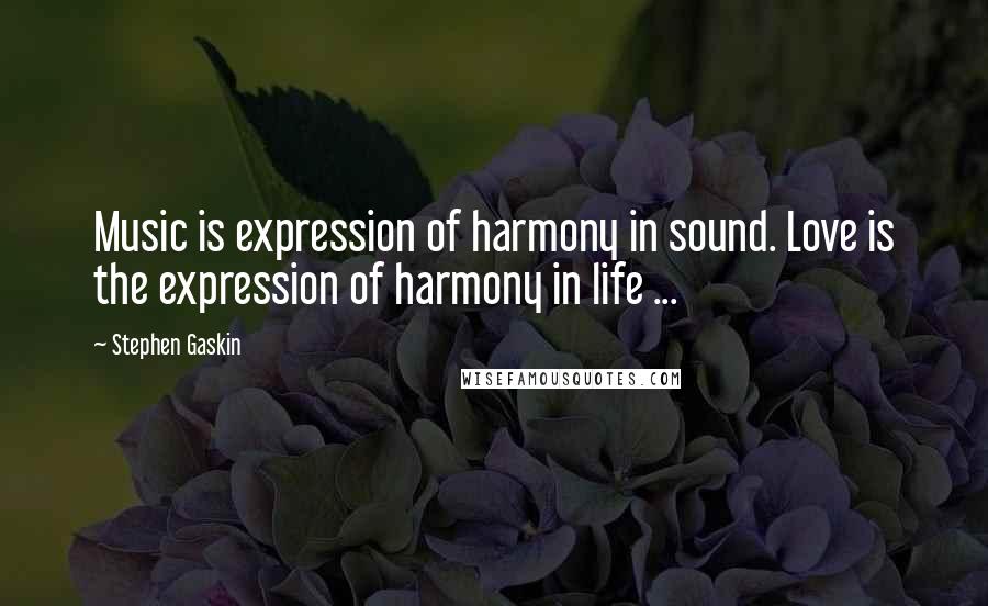 Stephen Gaskin Quotes: Music is expression of harmony in sound. Love is the expression of harmony in life ...