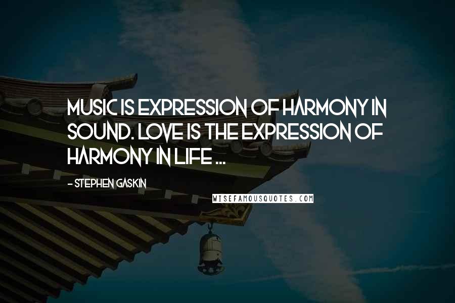 Stephen Gaskin Quotes: Music is expression of harmony in sound. Love is the expression of harmony in life ...