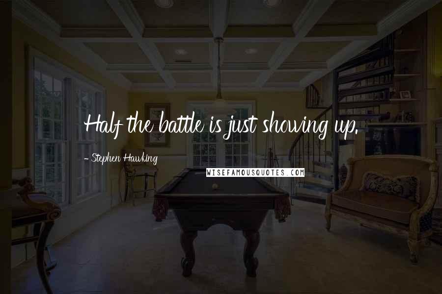 Stephen Hawking Quotes: Half the battle is just showing up.