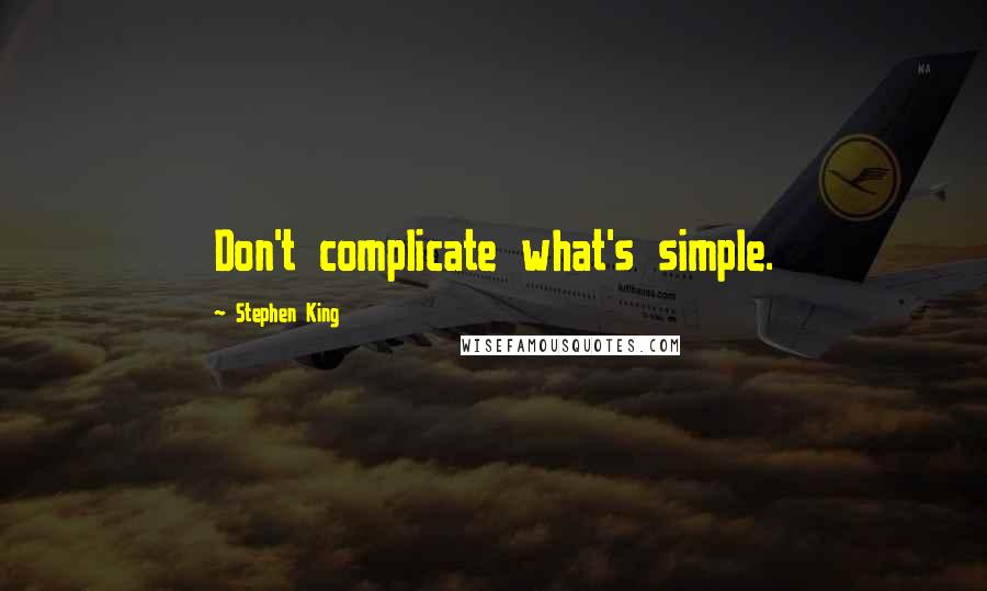 Stephen King Quotes: Don't complicate what's simple.