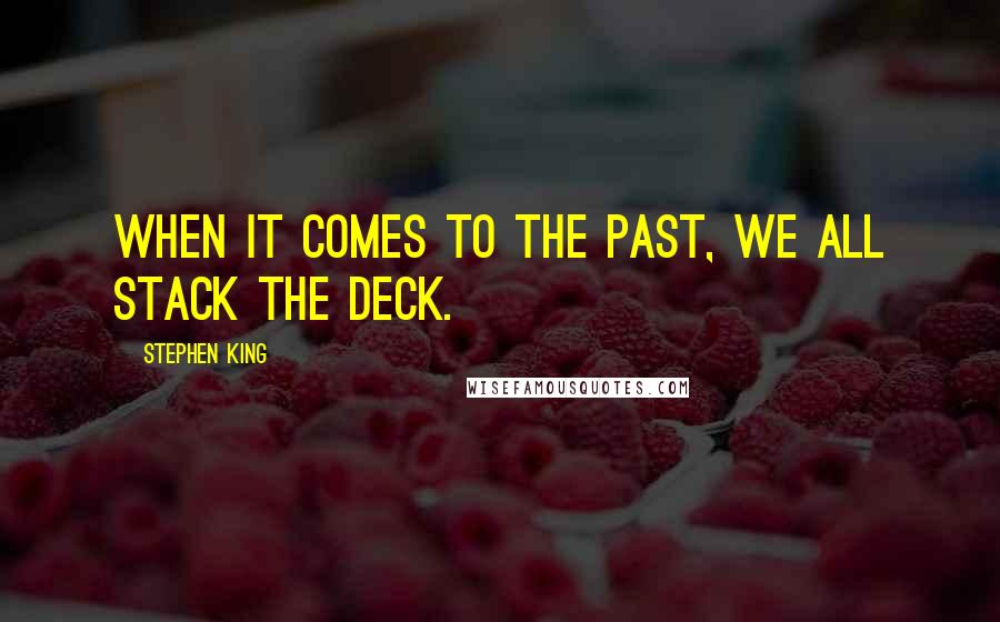 Stephen King Quotes: When it comes to the past, we all stack the deck.