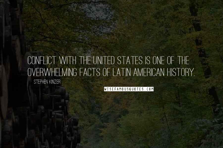 Stephen Kinzer Quotes: Conflict with the United States is one of the overwhelming facts of Latin American history.