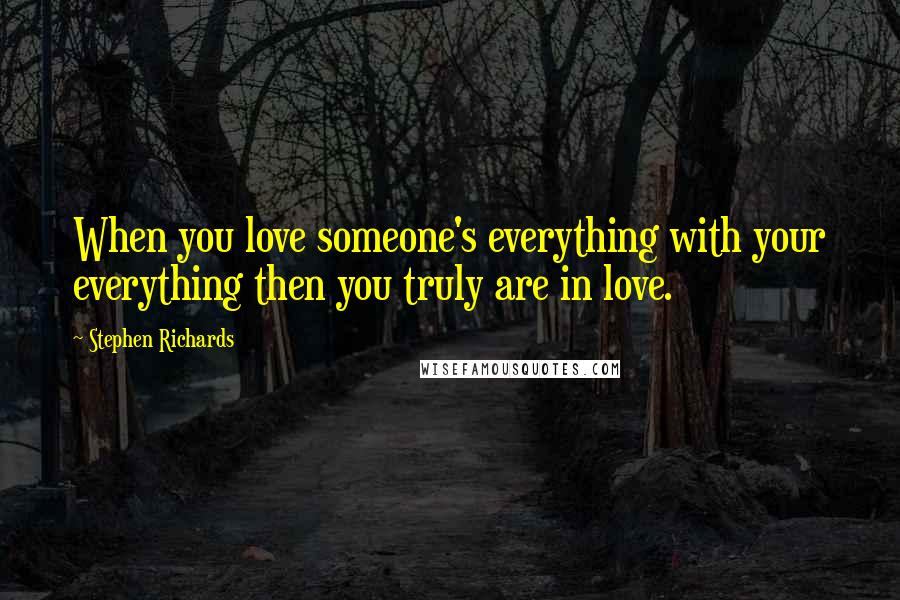 Stephen Richards Quotes: When you love someone's everything with your everything then you truly are in love.