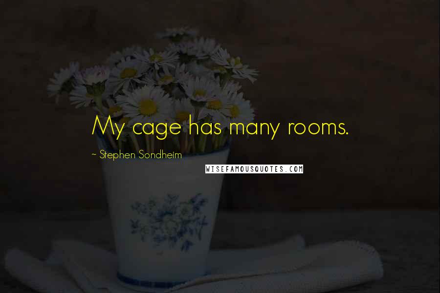 Stephen Sondheim Quotes: My cage has many rooms.