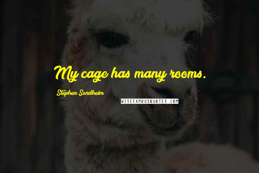 Stephen Sondheim Quotes: My cage has many rooms.