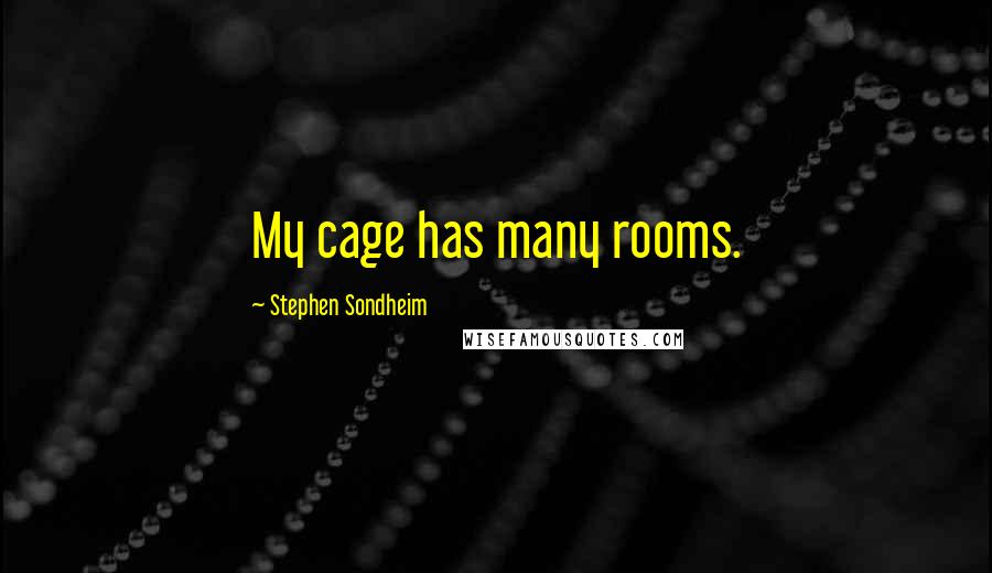 Stephen Sondheim Quotes: My cage has many rooms.