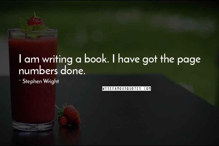 Stephen Wright Quotes: I am writing a book. I have got the page numbers done.