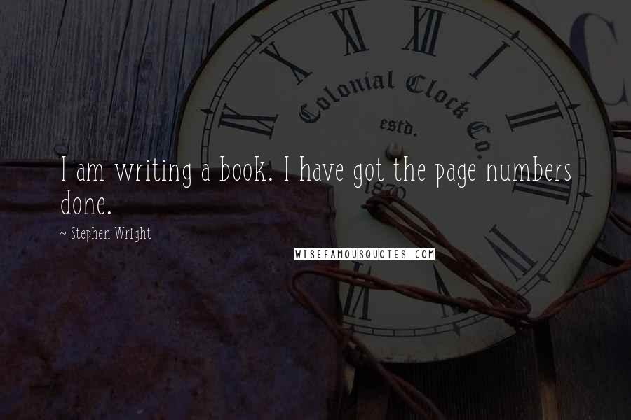 Stephen Wright Quotes: I am writing a book. I have got the page numbers done.