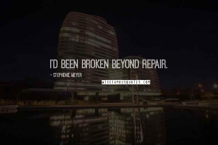 Stephenie Meyer Quotes: I'd been broken beyond repair.