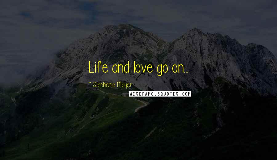 Stephenie Meyer Quotes: Life and love go on...