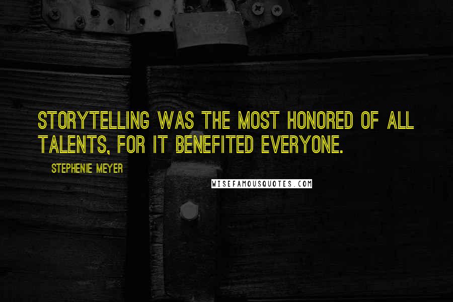 Stephenie Meyer Quotes: Storytelling was the most honored of all talents, for it benefited everyone.