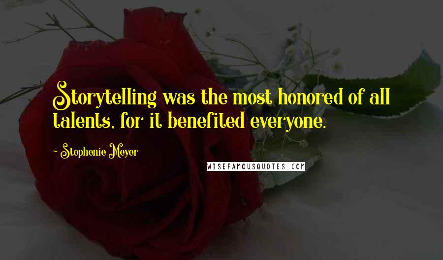 Stephenie Meyer Quotes: Storytelling was the most honored of all talents, for it benefited everyone.