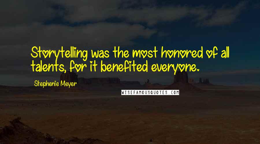 Stephenie Meyer Quotes: Storytelling was the most honored of all talents, for it benefited everyone.