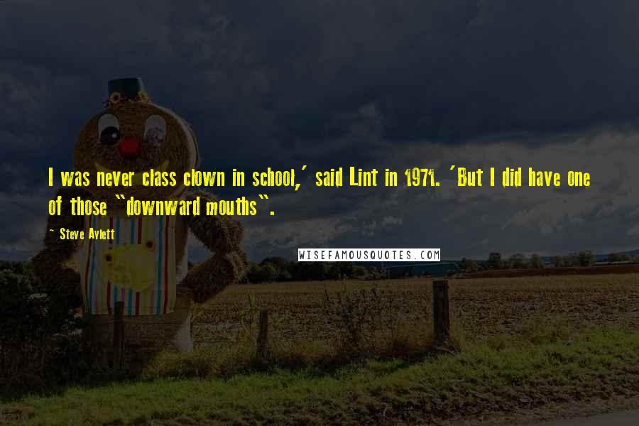 Steve Aylett Quotes: I was never class clown in school,' said Lint in 1971. 'But I did have one of those "downward mouths".