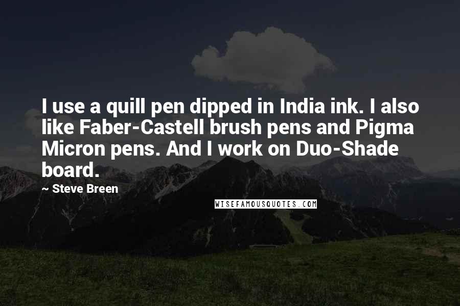 Steve Breen Quotes: I use a quill pen dipped in India ink. I also like Faber-Castell brush pens and Pigma Micron pens. And I work on Duo-Shade board.