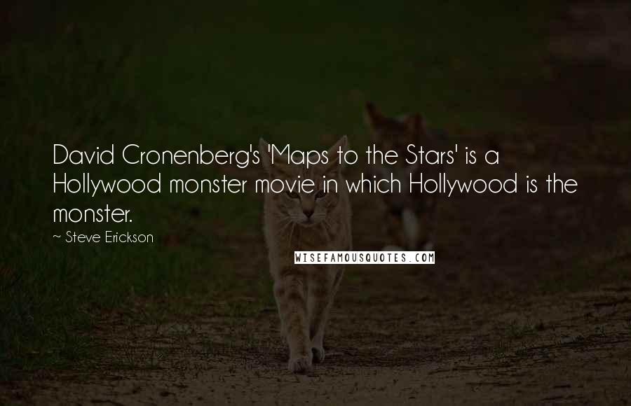 Steve Erickson Quotes: David Cronenberg's 'Maps to the Stars' is a Hollywood monster movie in which Hollywood is the monster.