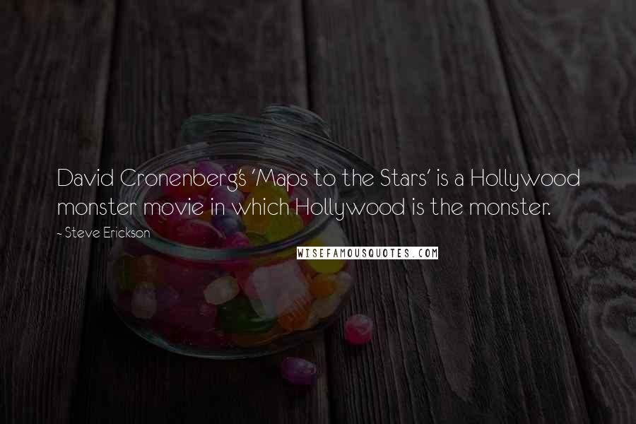 Steve Erickson Quotes: David Cronenberg's 'Maps to the Stars' is a Hollywood monster movie in which Hollywood is the monster.