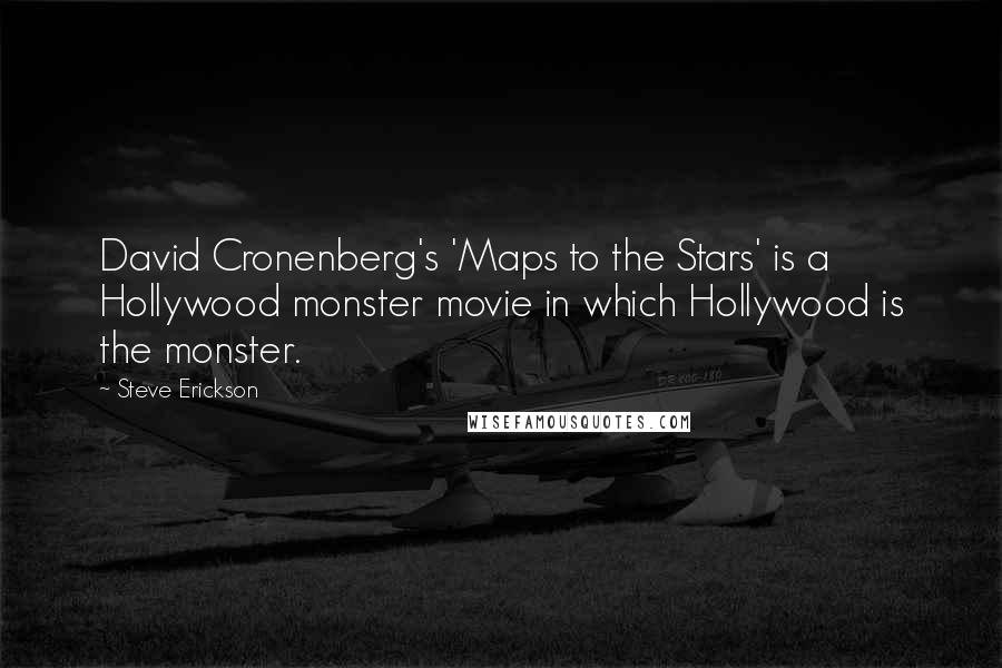 Steve Erickson Quotes: David Cronenberg's 'Maps to the Stars' is a Hollywood monster movie in which Hollywood is the monster.