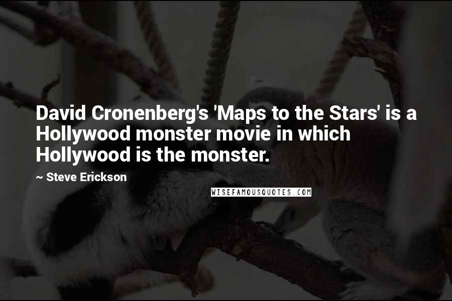 Steve Erickson Quotes: David Cronenberg's 'Maps to the Stars' is a Hollywood monster movie in which Hollywood is the monster.