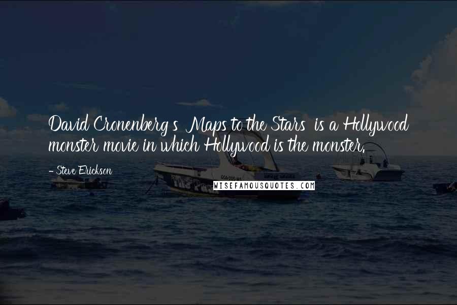 Steve Erickson Quotes: David Cronenberg's 'Maps to the Stars' is a Hollywood monster movie in which Hollywood is the monster.