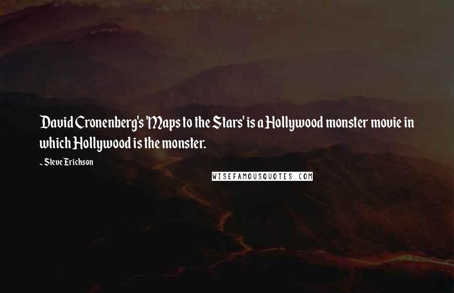 Steve Erickson Quotes: David Cronenberg's 'Maps to the Stars' is a Hollywood monster movie in which Hollywood is the monster.