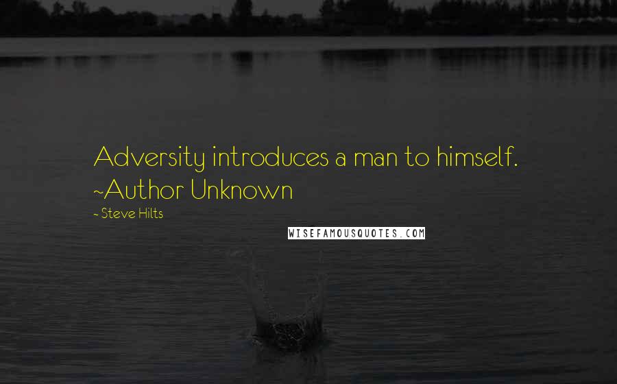 Steve Hilts Quotes: Adversity introduces a man to himself.  ~Author Unknown