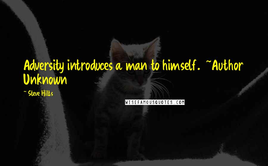 Steve Hilts Quotes: Adversity introduces a man to himself.  ~Author Unknown