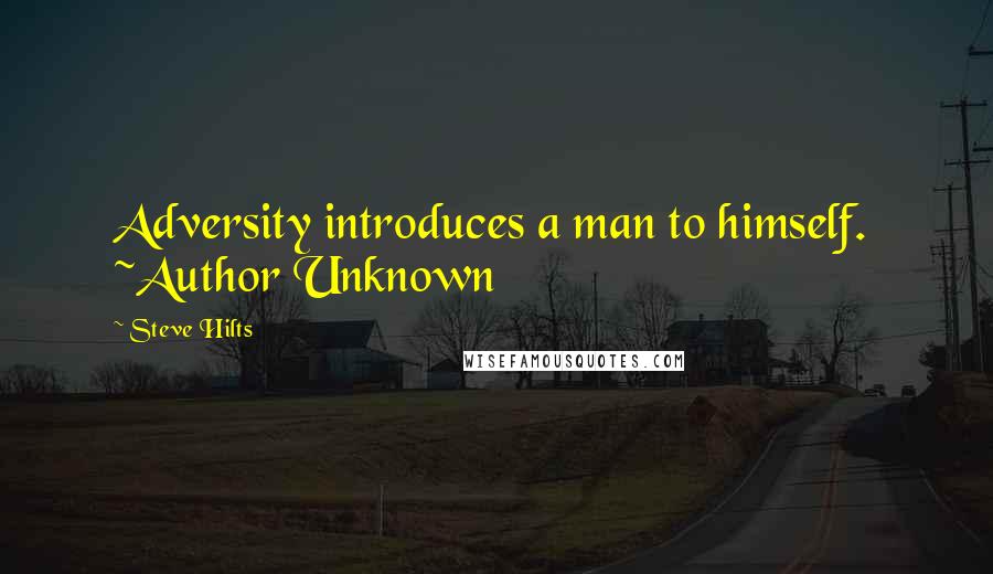 Steve Hilts Quotes: Adversity introduces a man to himself.  ~Author Unknown