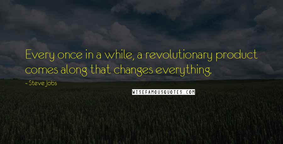 Steve Jobs Quotes: Every once in a while, a revolutionary product comes along that changes everything.