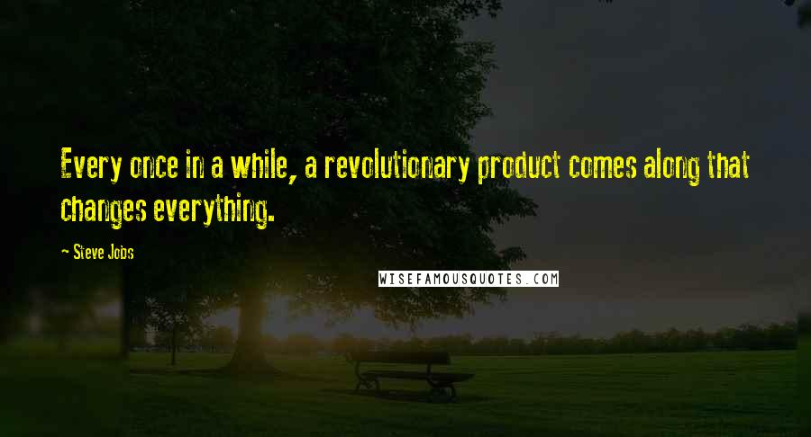 Steve Jobs Quotes: Every once in a while, a revolutionary product comes along that changes everything.