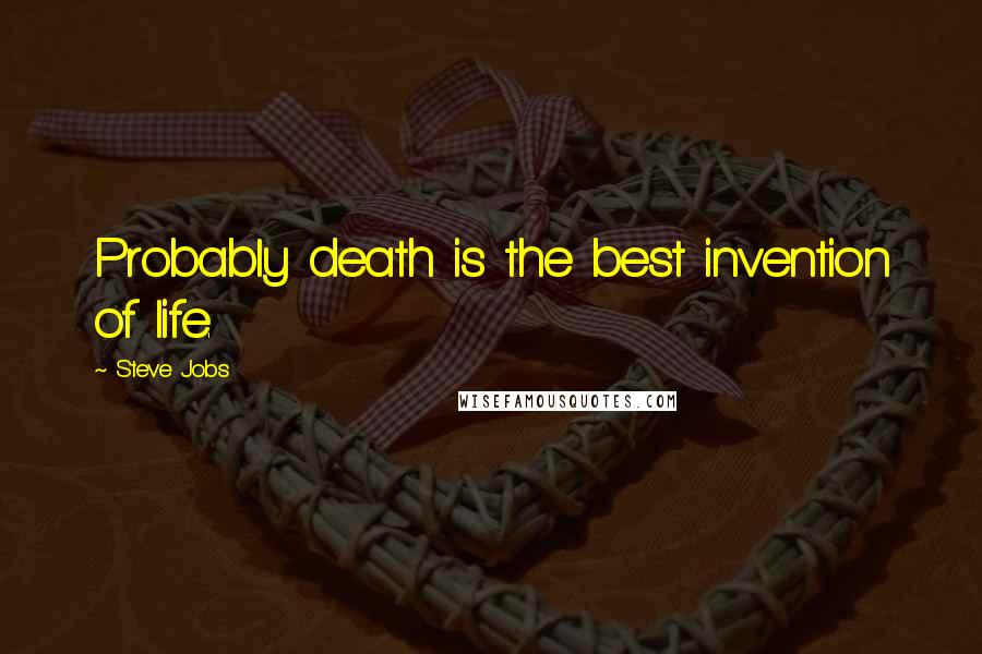 Steve Jobs Quotes: Probably death is the best invention of life.