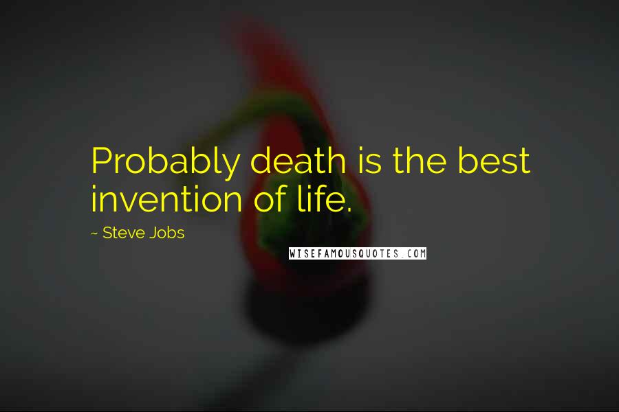 Steve Jobs Quotes: Probably death is the best invention of life.