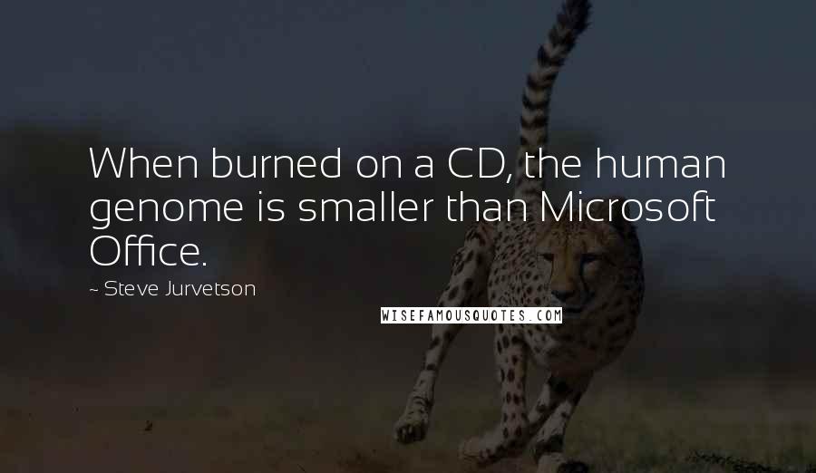 Steve Jurvetson Quotes: When burned on a CD, the human genome is smaller than Microsoft Office.