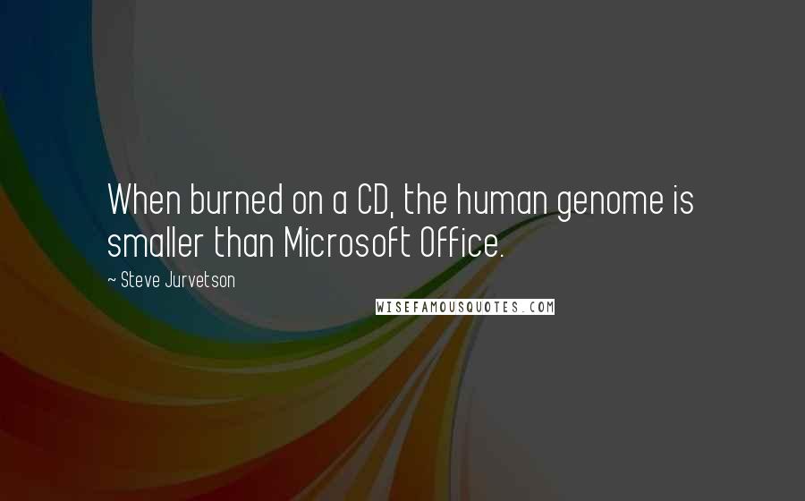 Steve Jurvetson Quotes: When burned on a CD, the human genome is smaller than Microsoft Office.