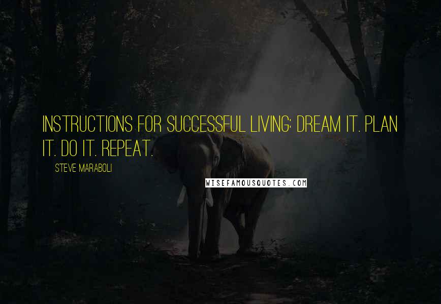 Steve Maraboli Quotes: Instructions for successful living: Dream it. Plan it. Do it. Repeat.