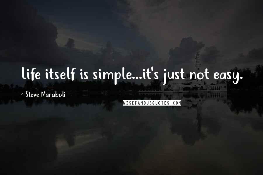 Steve Maraboli Quotes: Life itself is simple...it's just not easy.