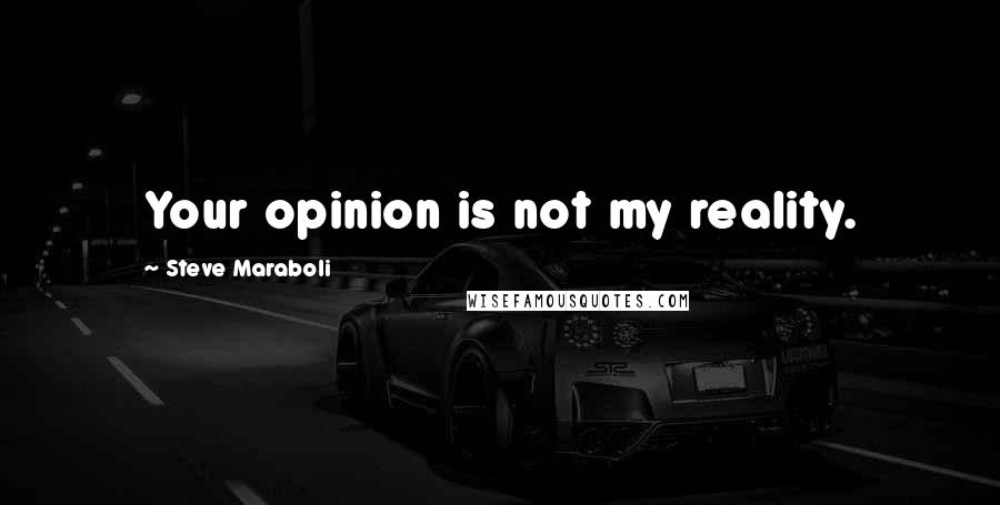 Steve Maraboli Quotes: Your opinion is not my reality.