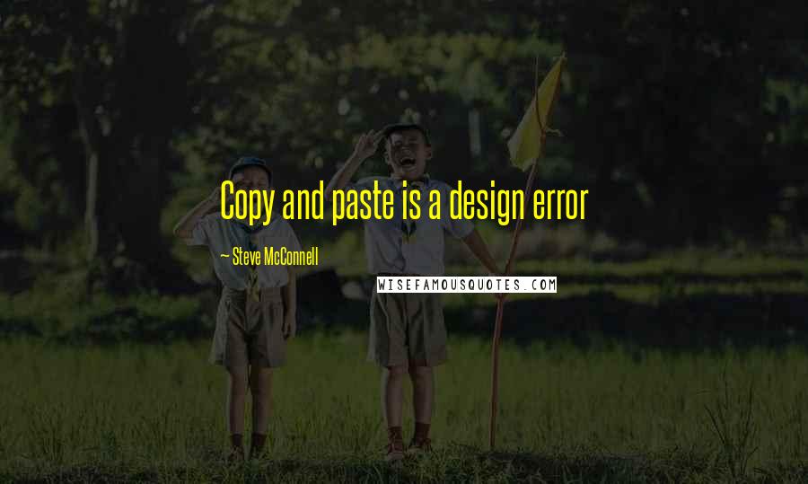 Steve McConnell Quotes: Copy and paste is a design error