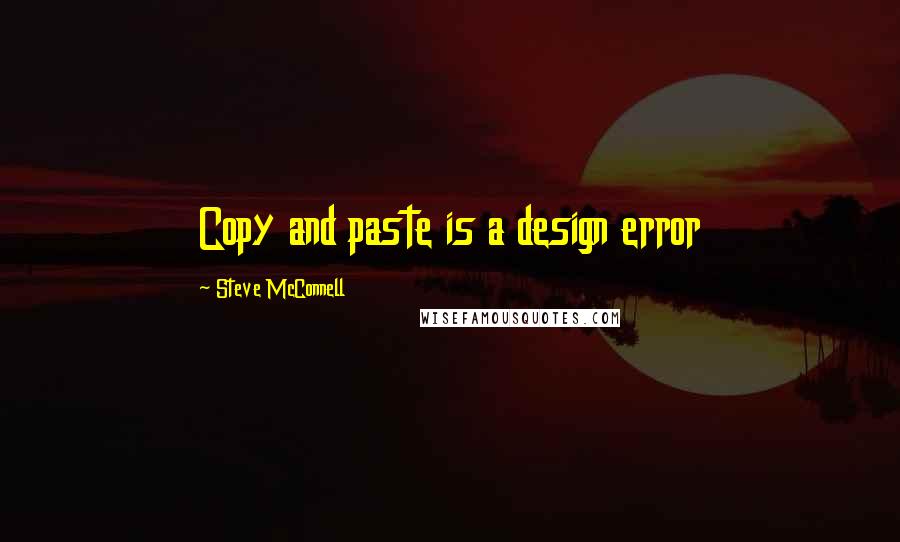 Steve McConnell Quotes: Copy and paste is a design error