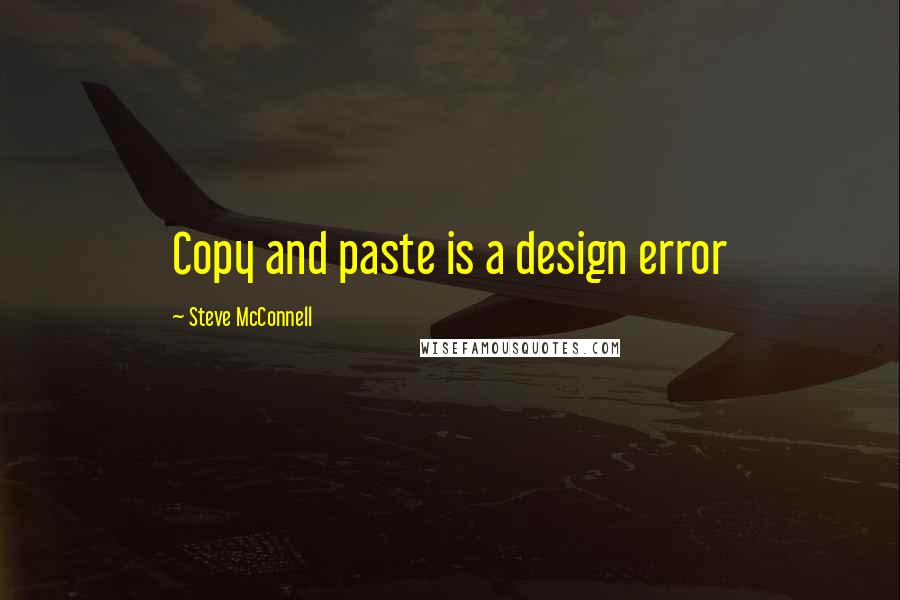 Steve McConnell Quotes: Copy and paste is a design error