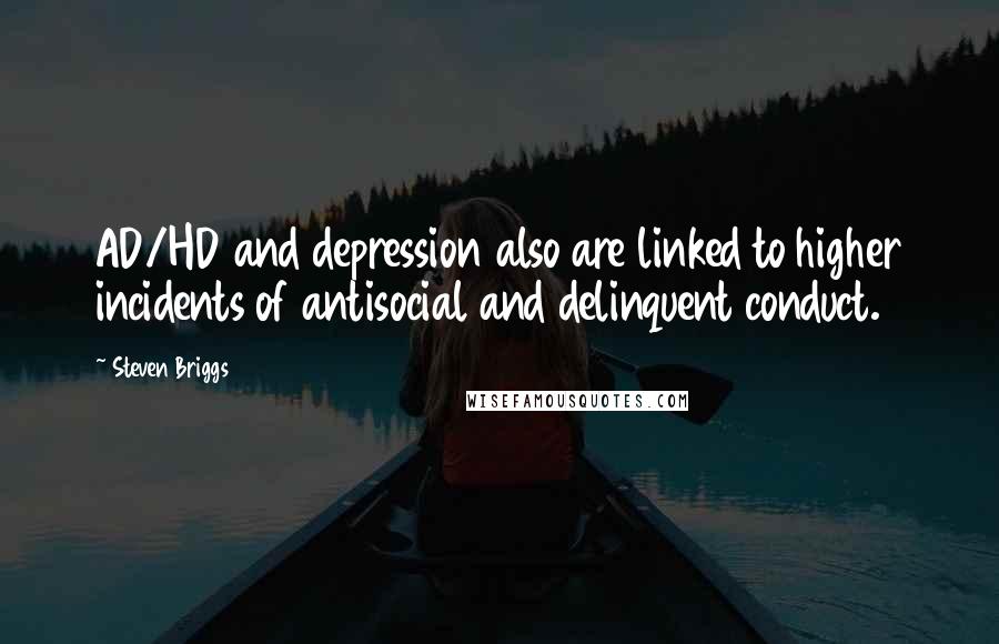 Steven Briggs Quotes: AD/HD and depression also are linked to higher incidents of antisocial and delinquent conduct.