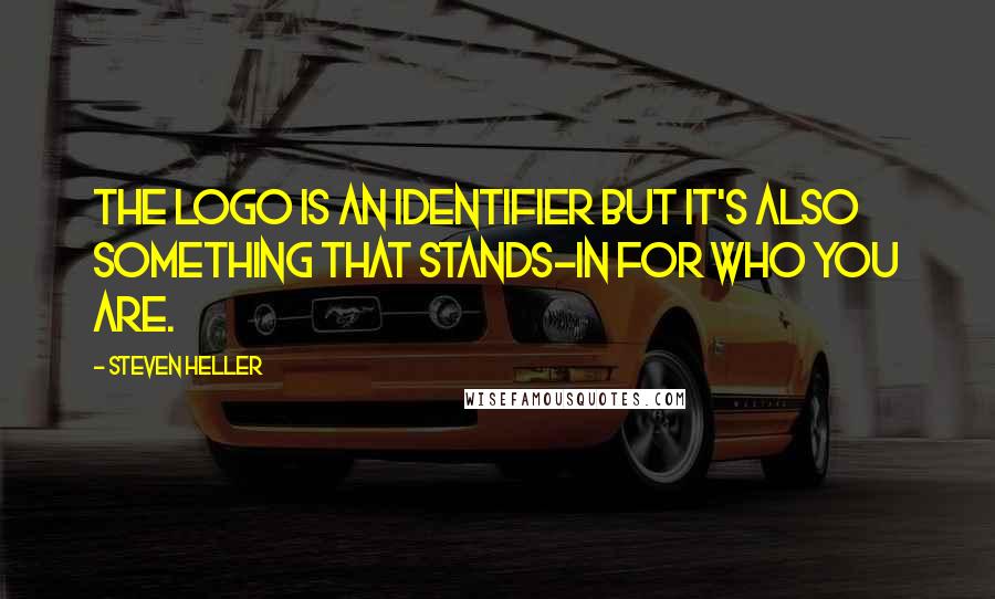 Steven Heller Quotes: The logo is an identifier but it's also something that stands-in for who you are.