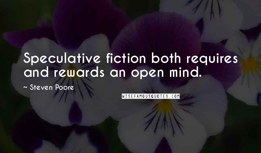 Steven Poore Quotes: Speculative fiction both requires and rewards an open mind.