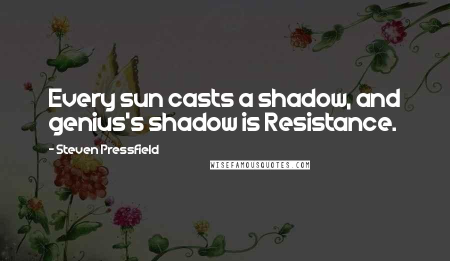 Steven Pressfield Quotes: Every sun casts a shadow, and genius's shadow is Resistance.