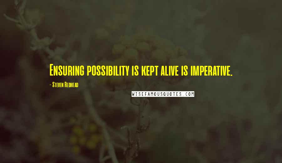 Steven Redhead Quotes: Ensuring possibility is kept alive is imperative.