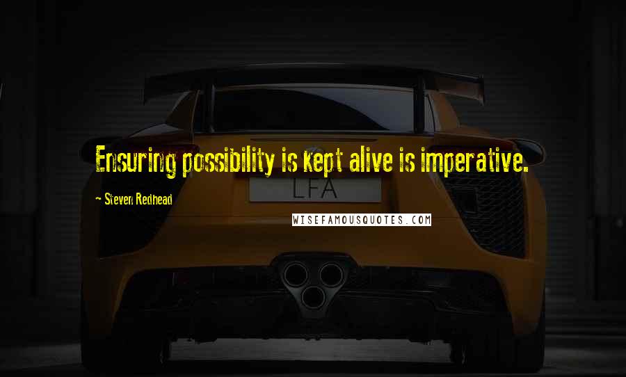 Steven Redhead Quotes: Ensuring possibility is kept alive is imperative.