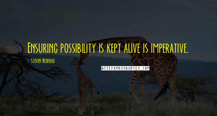 Steven Redhead Quotes: Ensuring possibility is kept alive is imperative.